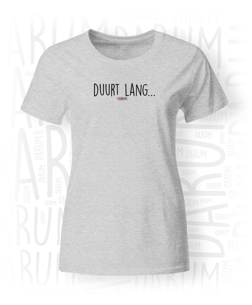 Ontbering Boren Tegenover Duurt Lang... - Dames T-Shirt – #DARUM!