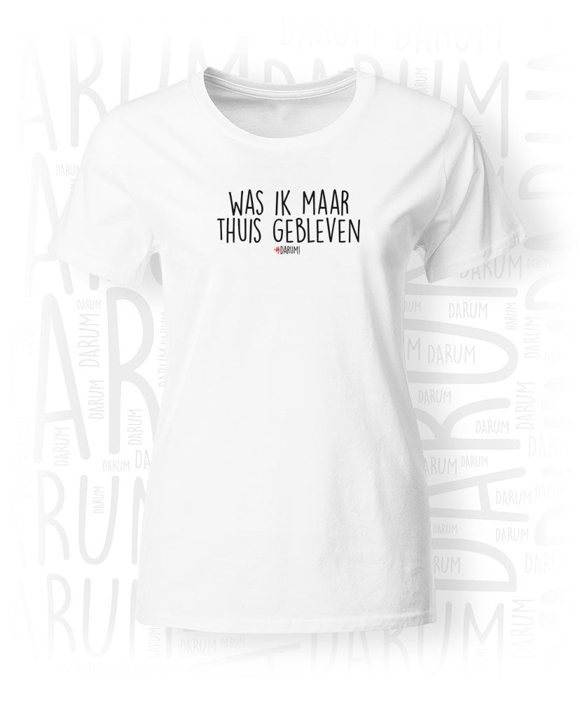 Was ik maar thuis gebleven Dames T-Shirt
